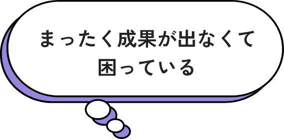 まったく成果が出なくて困っている